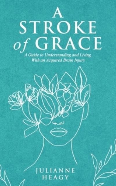 Cover for Julianne Heagy · A Stroke of Grace: A Guide to Understanding and Living With an Acquired Brain Injury (Hardcover Book) (2022)