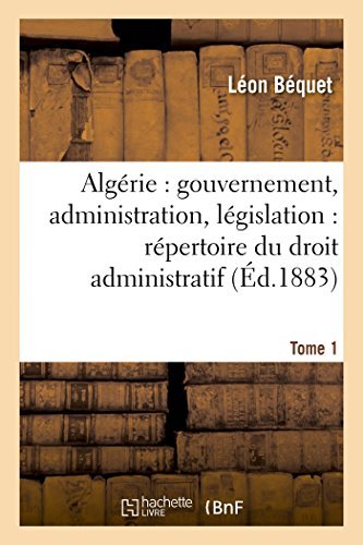 Cover for Bequet-l · Algérie: Gouvernement, Administration, Législation : Répertoire Du Droit Administratif. Tome 1 (Paperback Book) [French edition] (2014)