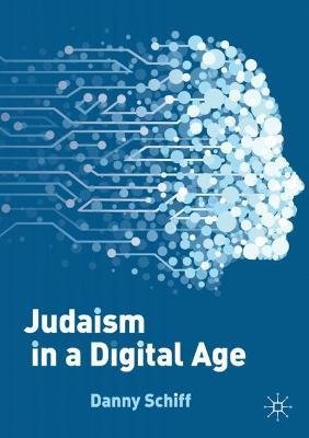 Danny Schiff · Judaism in a Digital Age: An Ancient Tradition Confronts a Transformative Era (Paperback Book) [1st ed. 2023 edition] (2023)