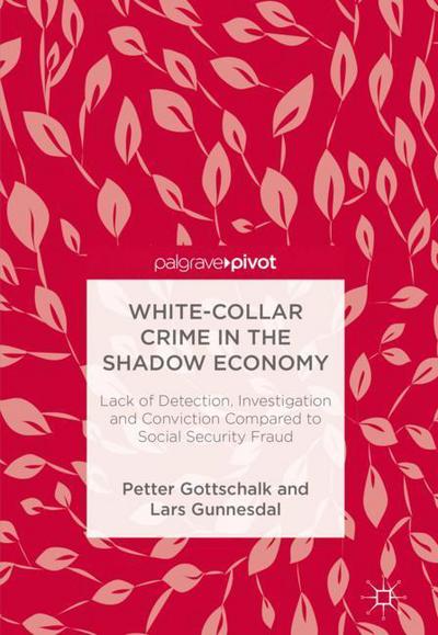 Cover for Petter Gottschalk · White-Collar Crime in the Shadow Economy: Lack of Detection, Investigation and Conviction Compared to Social Security Fraud (Hardcover Book) [1st ed. 2018 edition] (2018)