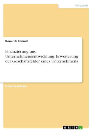 Cover for Dominik Conrad · Finanzierung und Unternehmensentwicklung. Erweiterung der Geschäftsfelder eines Unternehmens (Paperback Book) (2021)