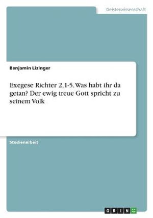 Cover for Benjamin Lizinger · Exegese Richter 2,1-5. Was habt ihr da getan? Der ewig treue Gott spricht zu seinem Volk (Paperback Book) (2021)