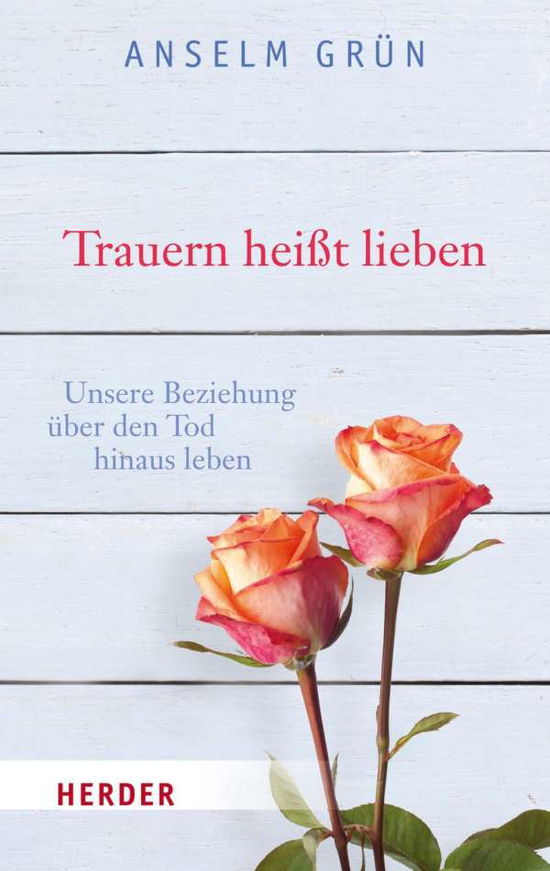 Cover for Anselm Grun · Herder.06791 Grün.Trauern heißt lieben (Buch) (2015)