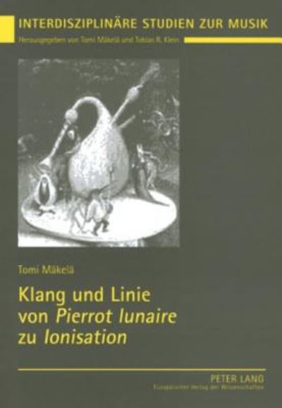 Cover for Tomi Makela · Klang Und Linie Von &quot;Pierrot Lunaire&quot; Zu &quot;Ionisation&quot;: Studien Zur Funktionalen Wechselwirkung Von Spezialensemble, Formfindung Und Klangfarbenpolyphonie - Interdisziplinaere Studien Zur Musik / Interdisciplinary Stu (Paperback Book) (2004)