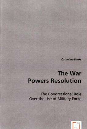 Cover for Catherine Banks · The War Powers Resolution: the Congressional Role over the Use of Military Force (Paperback Book) (2008)