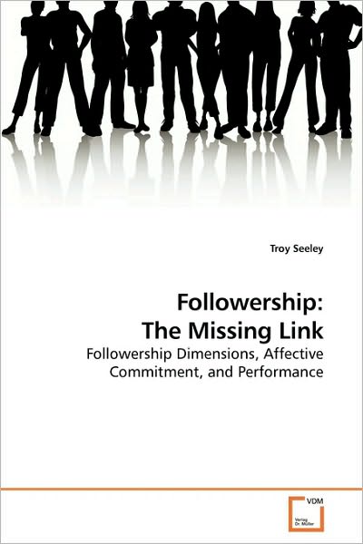 Cover for Troy Seeley · Followership: the Missing Link: Followership Dimensions, Affective Commitment, and Performance (Paperback Bog) (2009)