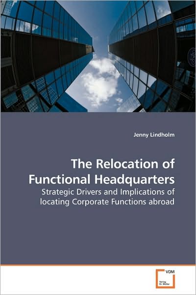 Cover for Jenny Lindholm · The Relocation of Functional Headquarters: Strategic Drivers and Implications of Locating Corporate Functions Abroad (Pocketbok) (2010)