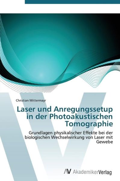 Laser Und Anregungssetup in Der Photoakustischen Tomographie - Christian Mittermayr - Livres - AV Akademikerverlag - 9783639382914 - 13 octobre 2011