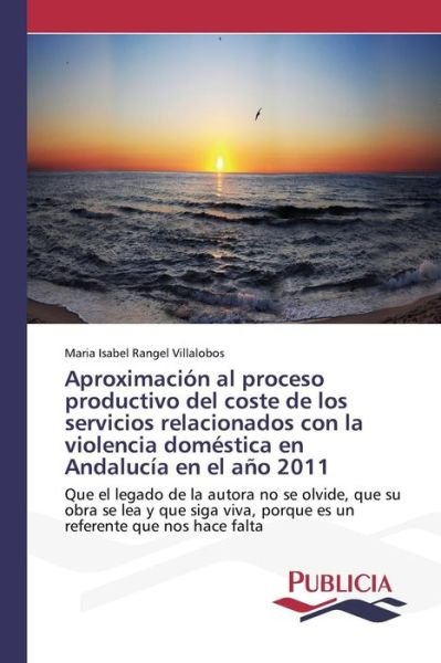 Cover for Rangel Villalobos Maria Isabel · Aproximacion Al Proceso Productivo Del Coste De Los Servicios Relacionados Con La Violencia Domestica en Andalucia en El Ano 2011 (Taschenbuch) (2015)