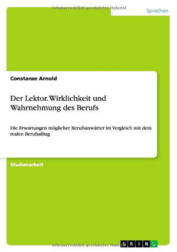 Cover for Constanze Arnold · Der Lektor. Wirklichkeit und Wahrnehmung des Berufs: Die Erwartungen moeglicher Berufsanwarter im Vergleich mit dem realen Berufsalltag (Paperback Book) [German edition] (2013)