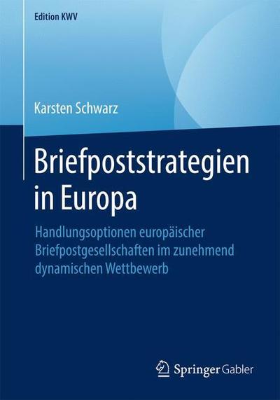 Cover for Karsten Schwarz · Briefpoststrategien in Europa: Handlungsoptionen Europaischer Briefpostgesellschaften Im Zunehmend Dynamischen Wettbewerb - Edition Kwv (Paperback Book) [1. Aufl. 2004, Nachdruck 2019 edition] (2019)