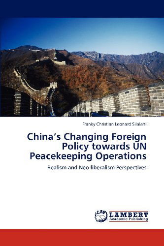 Cover for Franky Christian Leonard Silalahi · China's Changing Foreign Policy Towards Un Peacekeeping Operations: Realism and Neo-liberalism Perspectives (Paperback Book) (2012)