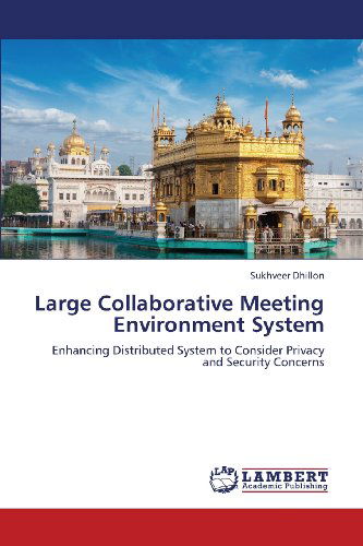 Cover for Sukhveer Dhillon · Large Collaborative Meeting Environment System: Enhancing Distributed System to Consider Privacy and Security Concerns (Paperback Book) (2013)