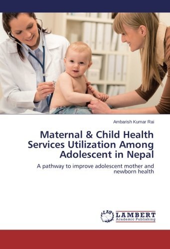 Cover for Ambarish Kumar Rai · Maternal &amp; Child Health Services Utilization Among Adolescent in Nepal: a Pathway to Improve Adolescent Mother and Newborn Health (Pocketbok) (2014)