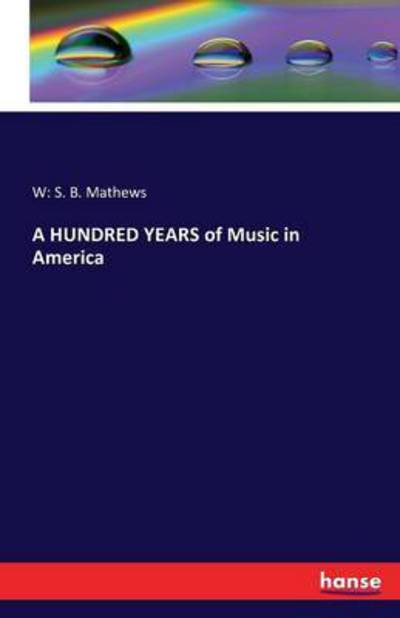 Cover for Mathews · A HUNDRED YEARS of Music in Ame (Book) (2016)