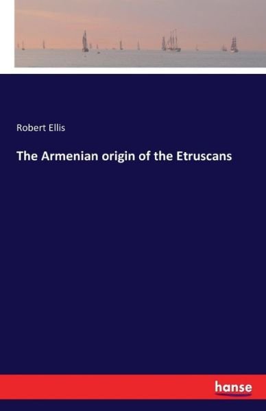The Armenian origin of the Etrusc - Ellis - Bøker -  - 9783742820914 - 4. august 2016