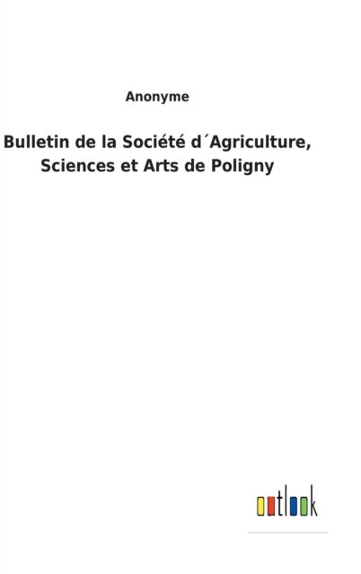 Cover for Anonyme · Bulletin de la Societe dAgriculture, Sciences et Arts de Poligny (Hardcover bog) (2022)
