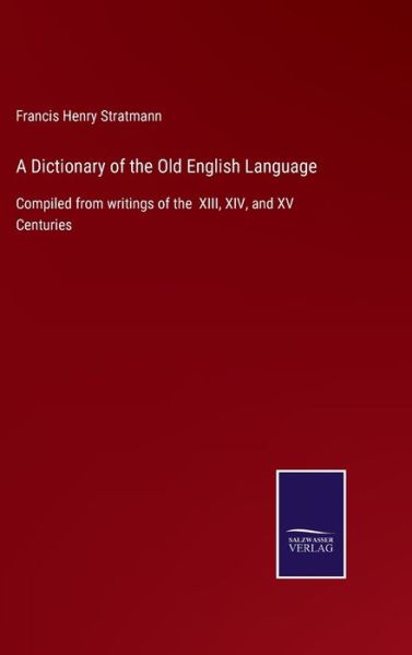 Cover for Francis Henry Stratmann · A Dictionary of the Old English Language: Compiled from writings of the XIII, XIV, and XV Centuries (Hardcover Book) (2021)