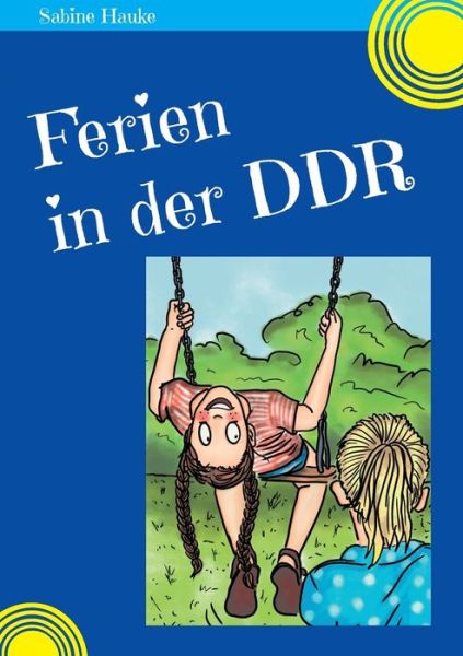 Ferien in der DDR - Sabine Hauke - Livros - Books on Demand - 9783754317914 - 30 de agosto de 2021