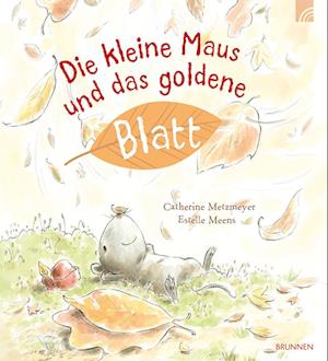 Cover for Catherine Metzmeyer · Die kleine Maus und das goldene Blatt (Book) (2024)