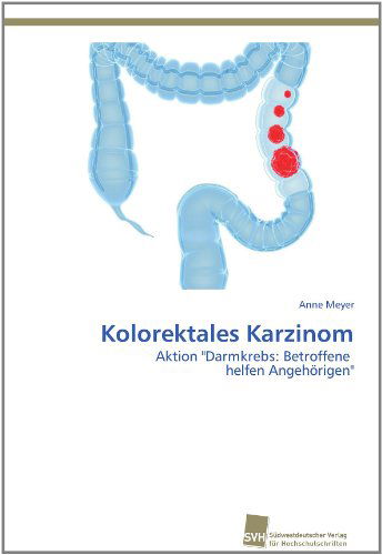 Cover for Anne Meyer · Kolorektales Karzinom: Aktion &quot;Darmkrebs: Betroffene   Helfen Angehörigen&quot; (Paperback Book) [German edition] (2011)