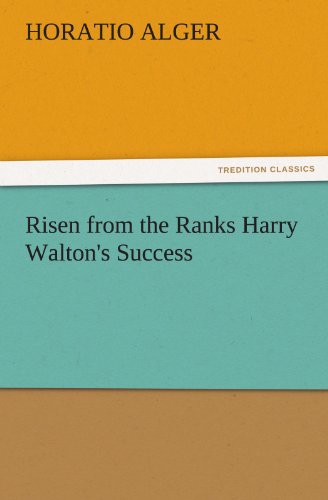 Risen from the Ranks Harry Walton's Success (Tredition Classics) - Horatio Alger - Books - tredition - 9783842443914 - November 5, 2011