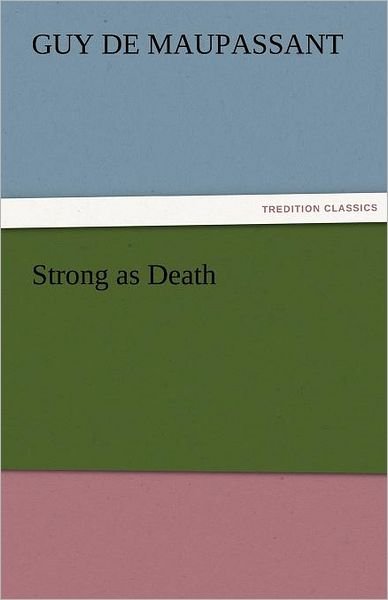 Strong As Death (Tredition Classics) - Guy De Maupassant - Livros - tredition - 9783842456914 - 17 de novembro de 2011