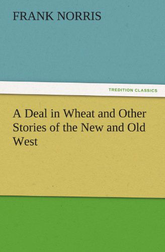 Cover for Frank Norris · A Deal in Wheat and Other Stories of the New and Old West (Tredition Classics) (Taschenbuch) (2011)