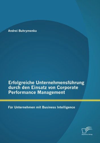 Cover for Andrei Buhrymenka · Erfolgreiche Unternehmensführung Durch den Einsatz Von Corporate Performance Management: Für Unternehmen Mit Business Intelligence (Paperback Book) [German edition] (2012)