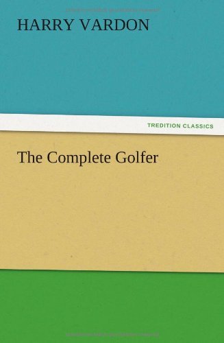 The Complete Golfer - Harry Vardon - Books - TREDITION CLASSICS - 9783847224914 - December 13, 2012