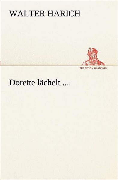 Cover for Walter Harich · Dorette Lächelt ... (Tredition Classics) (German Edition) (Paperback Book) [German edition] (2012)