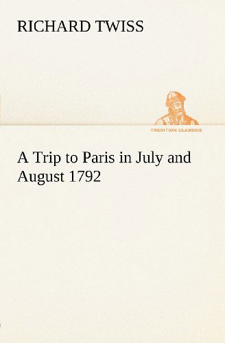 Cover for Richard Twiss · A Trip to Paris in July and August 1792 (Tredition Classics) (Paperback Book) (2012)