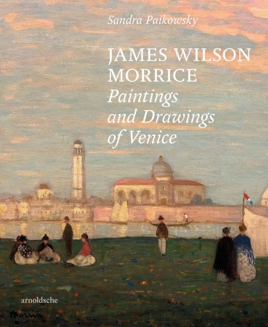 Cover for Sandra Paikowsky · James Wilson Morrice: Paintings and Drawings of Venice (Hardcover Book) (2023)