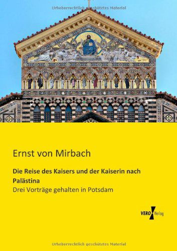 Cover for Ernst Von Mirbach · Die Reise des Kaisers und der Kaiserin nach Palastina: Drei Vortrage gehalten in Potsdam (Paperback Book) [German edition] (2019)