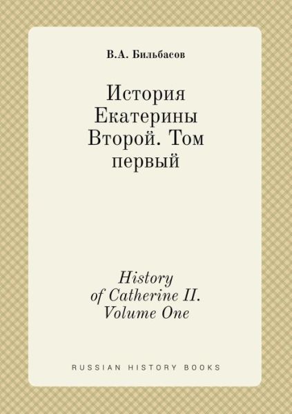 History of Catherine Ii. Volume One - V a Bilbasov - Books - Book on Demand Ltd. - 9785519404914 - April 2, 2015