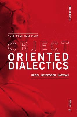 Cover for Charles William Johns · Object Oriented Dialectics: Hegel, Heidegger, Harman (Paperback Book) (2022)