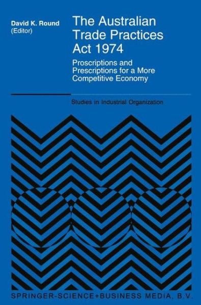 Cover for D K Round · The Australian Trade Practices Act 1974: Proscriptions and Prescriptions for a More Competitive Economy - Studies in Industrial Organization (Paperback Book) [Softcover reprint of hardcover 1st ed. 1995 edition] (2010)