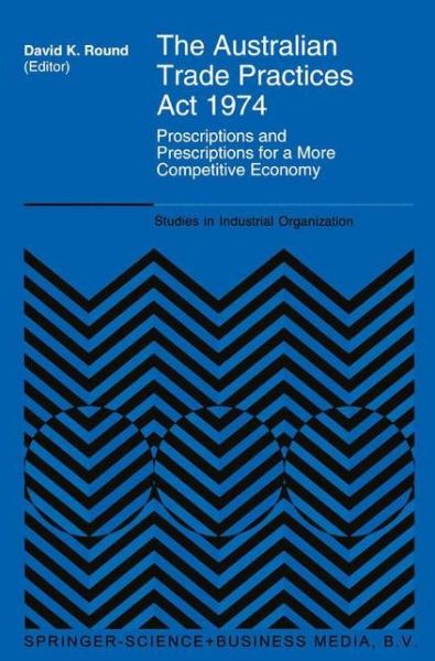 Cover for D K Round · The Australian Trade Practices Act 1974: Proscriptions and Prescriptions for a More Competitive Economy - Studies in Industrial Organization (Taschenbuch) [Softcover reprint of hardcover 1st ed. 1995 edition] (2010)