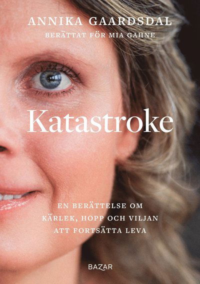 Katastroke : En berättelse om kärlek, hopp och viljan att fortsätta leva - Annika Gaardsdal - Books - Bazar Förlag - 9789180066914 - September 11, 2024