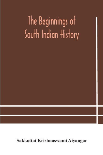 Cover for Sakkottai Krishnaswami Aiyangar · The beginnings of South Indian history (Paperback Book) (2020)