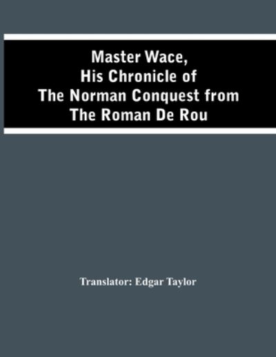 Cover for Edgar Taylor · Master Wace, His Chronicle Of The Norman Conquest From The Roman De Rou (Paperback Book) (2021)