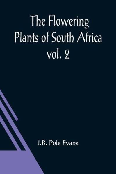 The Flowering Plants of South Africa; vol. 2 - I B Pole Evans - Bøger - Alpha Edition - 9789356018914 - 26. marts 2021