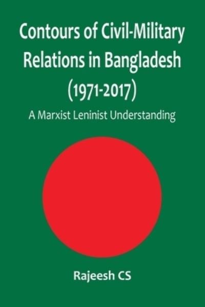 Cover for Rajeesh Cs · Contours of Civil-Military Relations in Bangladesh (1971-2017) (Paperback Book) (2022)