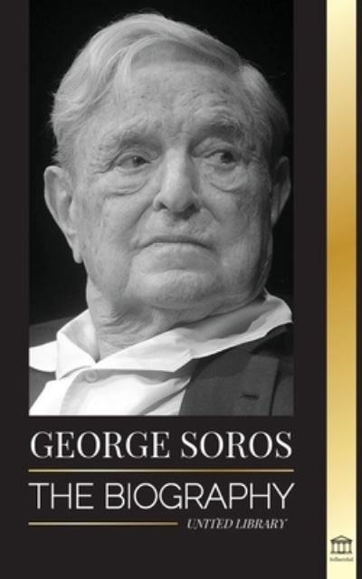 Cover for United Library · George Soros: The Biography of a Controversial Man; Financial Market Crashes, Open Society Ideas and his Global Secret Shadow Network - Influential (Paperback Book) (2022)