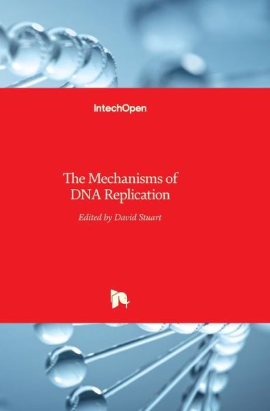 The Mechanisms of DNA Replication - David Stuart - Books - In Tech - 9789535109914 - February 20, 2013
