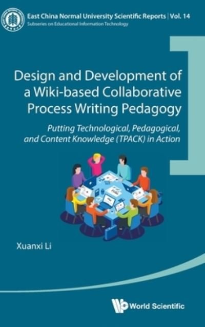 Cover for Xuanxi Li · Design And Development Of A Wiki-based Collaborative Process Writing Pedagogy - Putting Technological, Pedagogical, And Content Knowledge (Tpack) In Action - East China Normal University Scientific Reports (Innbunden bok) (2021)
