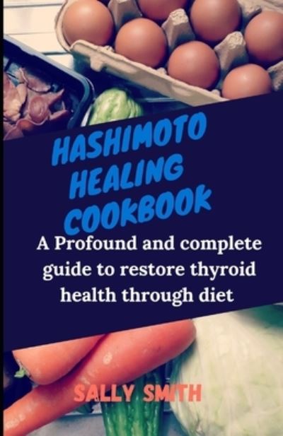 Cover for Sally Smith · Hashimoto Healing Cookbook: A Profound and complete guide to restore thyroid health through diet (Paperback Book) (2021)