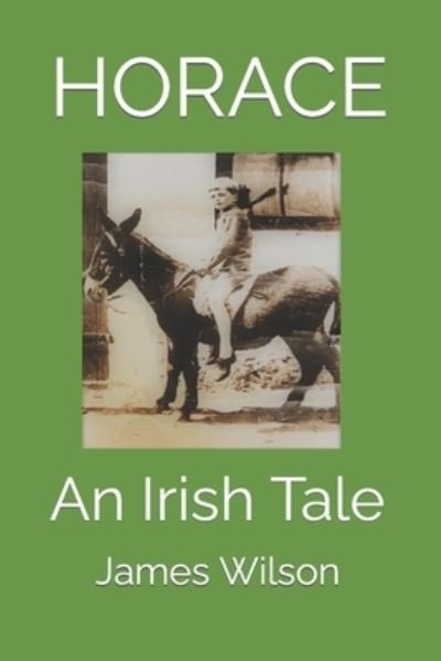 Horace: An Irish Tale - James Wilson - Livros - Independently Published - 9798637339914 - 15 de abril de 2020