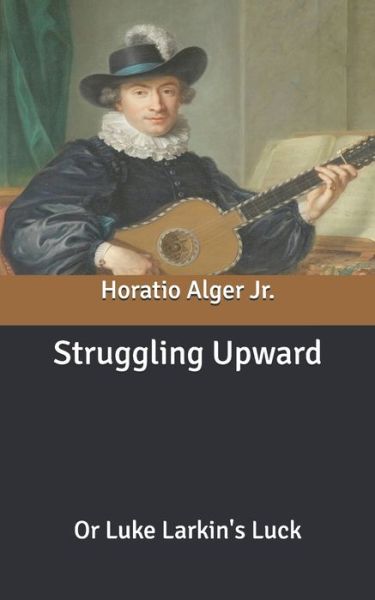 Cover for Alger, Horatio, Jr · Struggling Upward: Or Luke Larkin's Luck (Paperback Book) (2020)