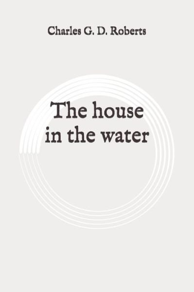 Cover for Charles G D Roberts · The house in the water (Paperback Book) (2020)